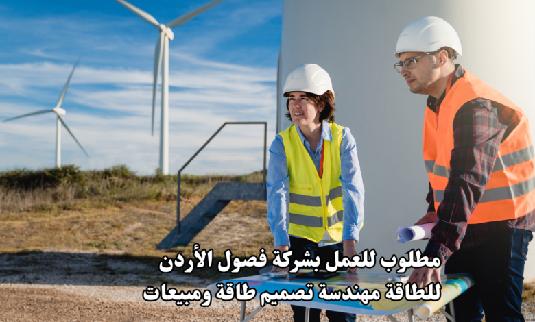مطلوب للعمل بشركة فصول الأردن للطاقة مهندسة تصميم طاقة ومبيعات