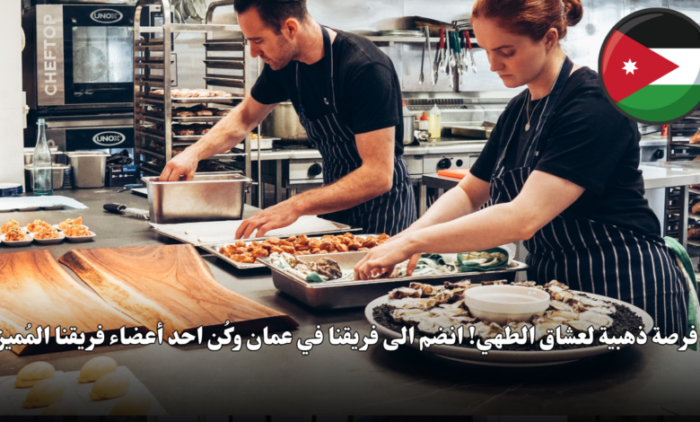 فرصة ذهبية لعشاق الطهي! انضم الى فريقنا في عمان وكُن احد أعضاء فريقنا المُميز