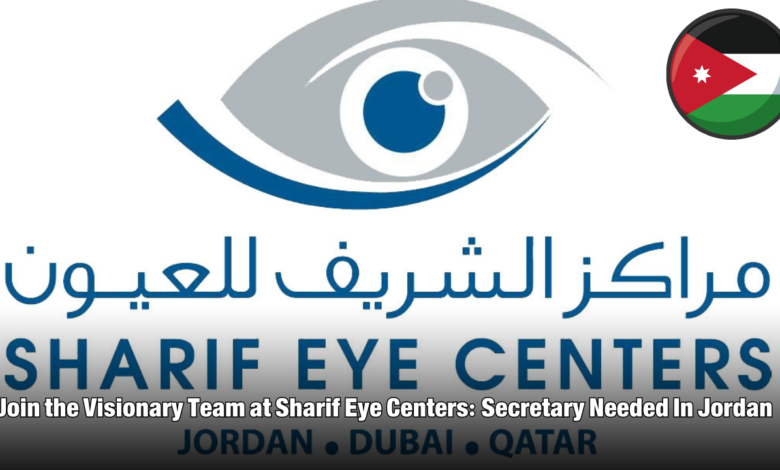 Join the Visionary Team at Sharif Eye Centers: Secretary Needed In Jordan