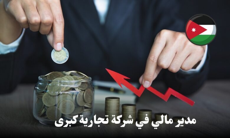 تعلن شركة تجارية كبرى في الأردن عن حاجتها لتعيين مدير مالي بشكل فوري،