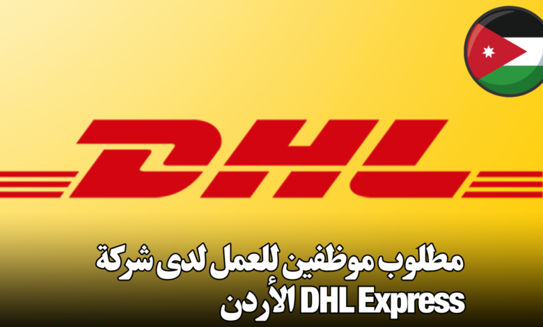 مطلوب موظفين للعمل لدى شركة DHL Express الأردن
