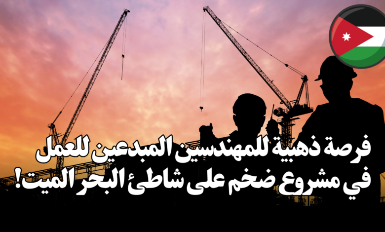 فرصة ذهبية للمهندسين المبدعين للعمل في مشروع ضخم على شاطئ البحر الميت!