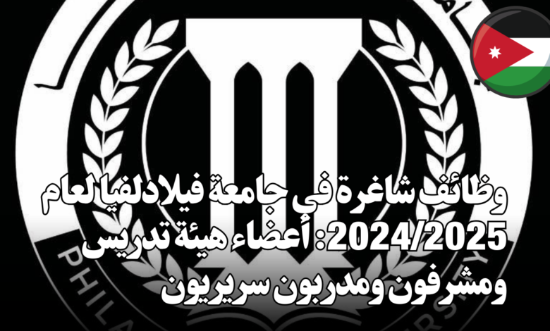 وظائف شاغرة في جامعة فيلادلفيا لعام 2024/2025: أعضاء هيئة تدريس ومشرفون ومدربون سريريون