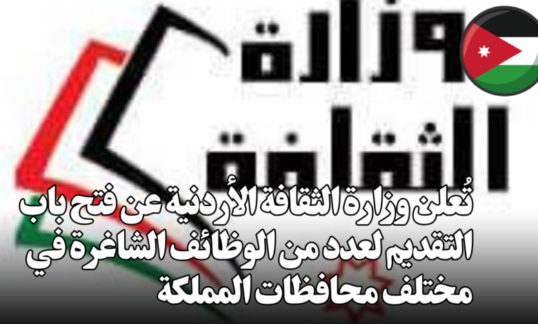 تُعلن وزارة الثقافة الأردنية عن فتح باب التقديم لعدد من الوظائف الشاغرة في مختلف محافظات المملكة