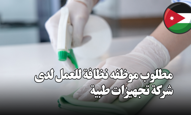 مطلوب موظفه نظافة للعمل لدى شركة تجهيزات طبية