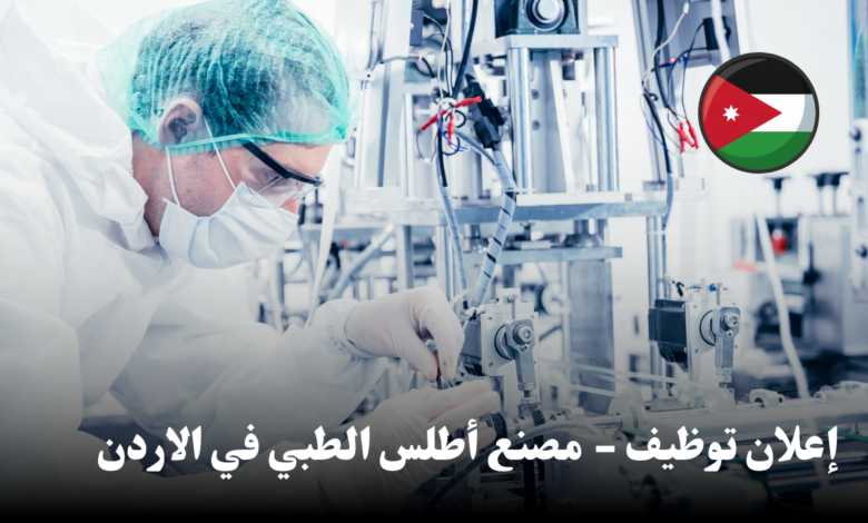 إعلان توظيف - مصنع أطلس الطبي في الاردن